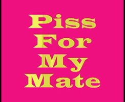 Piss For My Mate